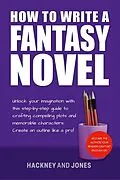 E-Book (epub) How To Write A Fantasy Novel: Unlock Your Imagination With This Step-By-Step Guide To Crafting Compelling Plots And Memorable Characters (How To Write A Winning Fiction Book Outline) von Vicky Jones, Claire Hackney