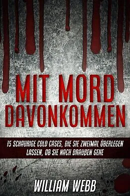 E-Book (epub) Mit Mord Davonkommen: 15 Schaurige Cold Cases, Die Sie Zweimal Überlegen Lassen, Ob Sie Nach Draußen Gehen von William Webb