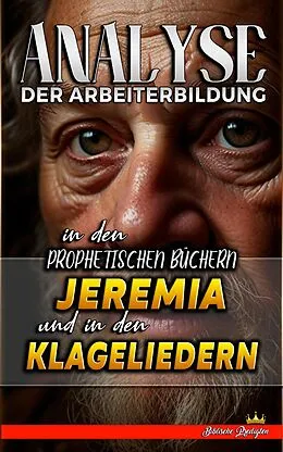 E-Book (epub) Analyse der Arbeiterbildung in den Prophetischen Büchern Jeremia und in den Klageliedern (Die Lehre von der Arbeit in der Bibel, #16) von Biblische Predigten