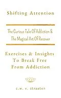 E-Book (epub) Shifting Attention: Exercises & Insights To Break Free From Addiction von C. W. V. Straaten