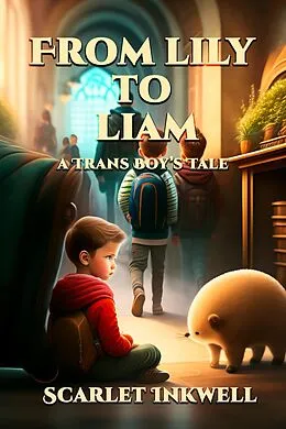 E-Book (epub) From Lily to Liam (A Trans Boy's Tale) von Scarlet Inkwell