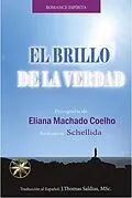 E-Book (epub) El Brillo de la Verdad (Eliana Machado Coelho & Schellida) von Eliana Machado Coelho, J. Thomas Saldias MSc., Por El Espíritu Schellida