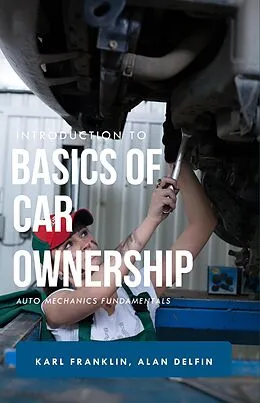 E-Book (epub) Introduction to Basics of Car Ownership Auto Mechanics Fundamentals von Karl Franklin, Alan Adrian Delfin-Cota