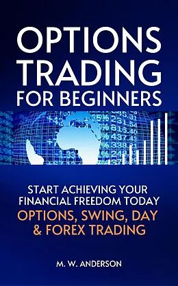 E-Book (epub) Options Trading for Beginners - The 7-Day Crash Course I Start Achieving Your Financial Freedoom Today I Options, Swing, Day & Forex Trading von Mark Warren Anderson