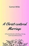 E-Book (epub) A Christ-centered Marriage von Carmen Wilde