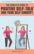 E-Book (epub) The Complete Guide To Positive Self Talk and Your Self Concept von Danny Davis