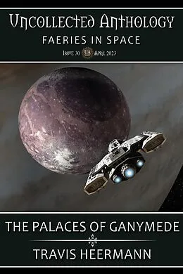 E-Book (epub) The Palaces of Ganymede (Uncollected Anthology: Fairies in Space) von Travis Heermann