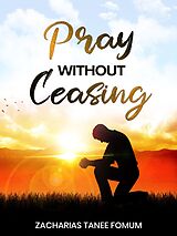 eBook (epub) Pray Without Ceasing (Prayer Power Series, #26) de Zacharias Tanee Fomum