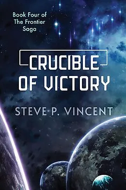 E-Book (epub) Crucible of Victory (Frontier Saga, #4) von Steve P. Vincent