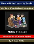 E-Book (epub) How to Write Letters & Emails. Ielts General Training Task 1 Study Guide. Making Complaints. Band 9 Answer Key & On-line Support. von Oliver Wilde
