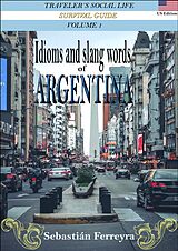 eBook (epub) Idioms & Slang Words of Argentina Volume 1 -Us Edition- de Sebastian Ferreyra