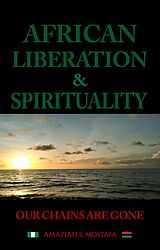 eBook (epub) African Liberation & Spirituality Our Chains Are Gone de Amaziah S. Mostafa