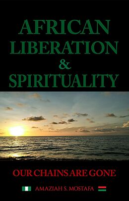 eBook (epub) African Liberation & Spirituality Our Chains Are Gone de Amaziah S. Mostafa