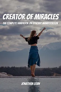 E-Book (epub) Creator of Miracles! The Complete Handbook on Efficient Manifestation von Jonathan Levin
