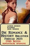 E-Book (epub) Die Romance & History Bibliothek Februar 2023: 1700 Seiten Romantische Spannung von Alfred Bekker, Silke Bekker, W. A. Hary