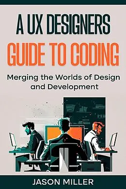E-Book (epub) A UX Designers Guide to Coding: Merging the Worlds of Design and Development von Jason Miller
