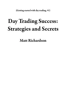 E-Book (epub) Day Trading Success: Strategies and Secrets (Getting started with day trading, #1) von Matt Richardson