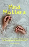 E-Book (epub) Mind Matters: A Comprehensive Guide to Understanding and Managing Mental Health Conditions von Alexis Lane