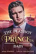 E-Book (epub) The Playboy Prince's Baby (Royal Heat, #4) von Layla Valentine, Ana Sparks