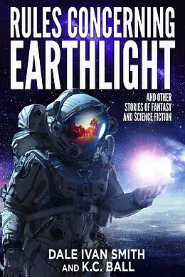 E-Book (epub) Rules Concerning Earthlight and Other Stories of Fantasy and Science Fiction von Dale Ivan Smith, K. C. Ball