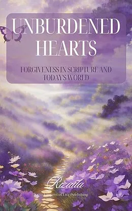 E-Book (epub) Unburdened Hearts:Forgiveness in Scripture and Today's World von Rizada
