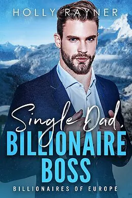 E-Book (epub) Single Dad, Billionaire Boss (Billionaires of Europe, #2) von Holly Rayner
