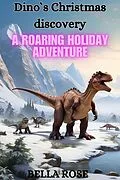 E-Book (epub) Dino`s Christmas discovery: A roaring holiday adventure von Bella Rose