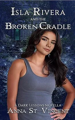 E-Book (epub) Isla Rivera and the Broken Cradle (Dark Lessons, #5) von Anna St. Vincent