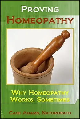 E-Book (epub) Proving Homeopathy: Why Homeopathy Works - Sometimes von Case Adams
