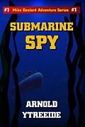 E-Book (epub) Submarine Spy (Mike Danford Adventure Series, #1) von Arnold Ytreeide