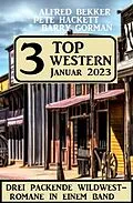 E-Book (epub) 3 Top Western Januar 2023 von Alfred Bekker, Barry Gorman, Pete Hackett