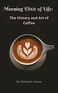 E-Book (epub) The Morning Elixir of Life: The History and Art of Coffee von Richard Krause