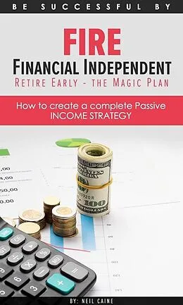 E-Book (epub) FIRE Financial Independant Retire Early - The Magic Plan (Be successful by..., #1) von Neil Caine