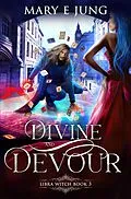 E-Book (epub) Divine and Devour (The Libra Witch Series, #3) von Mary E. Jung