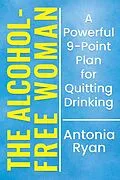 E-Book (epub) The Alcohol-Free Woman: A Powerful 9-Point Plan for Quitting Drinking. (Stop Drinking Books) von Antonia Ryan