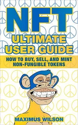 E-Book (epub) NFT Ultimate User Guide - How to Buy, Sell, and Mint Non-Fungible Tokens von Maximus Wilson
