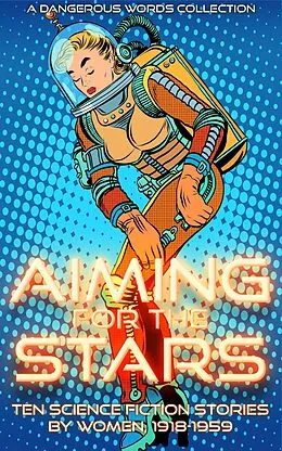 E-Book (epub) Aiming for the Stars (Early Science Fiction by Women, #3) von Francis Stevens, L. Taylor Hansen, Leigh Brackett