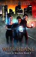E-Book (epub) Witchbane (Magic and Mayhem, #3) von Alesha Escobar
