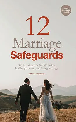 E-Book (epub) 12 Marriage Safeguards: Twelve Safeguards that will Build a Healthy, Passionate, and Lasting Marriage! (Marriage & Parenting Collection) von Samuel Deuth