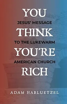 E-Book (epub) You Think You're Rich: Jesus' Message to the Lukewarm American Church von Adam Habluetzel
