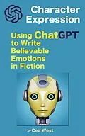 E-Book (epub) Character Expression: Using ChatGPT to Write Believable Emotions in Fiction von Cea West