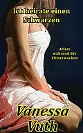 E-Book (epub) Ich heirate einen Schwarzen - Affäre während der Flitterwochen von Vanessa Vuth