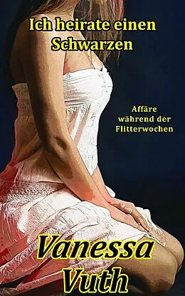 E-Book (epub) Ich heirate einen Schwarzen - Affäre während der Flitterwochen von Vanessa Vuth