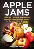 E-Book (epub) Apple Jams, Apple Jam Cookbook with Delicious and Sunny Handmade Jam Recipes for the Long Winter Evenings (Tasty Apple Dishes, #2) von Brendan Fawn