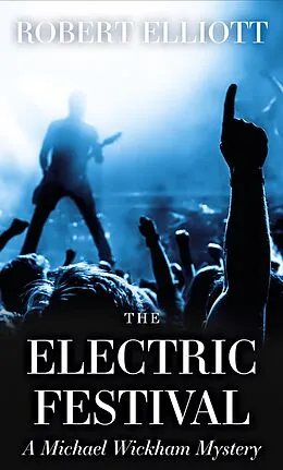 E-Book (epub) The Electric Festival: A Michael Wickham Mystery von Robert Elliott