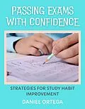 E-Book (epub) Passing Exams with Confidence Strategies for Study Habit Improvement von Daniel Ortega