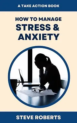 E-Book (epub) How To Manage Stress & Anxiety (Take Action) von Steve Roberts