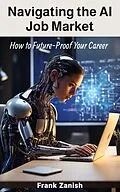 E-Book (epub) Navigating the AI Job Market: How to Future-Proof Your Career von Frank Zanish