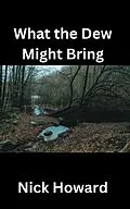 E-Book (epub) What the Dew Might Bring von Nick Howard
