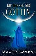 E-Book (epub) Die Hörner der Göttin von Dolores Cannon